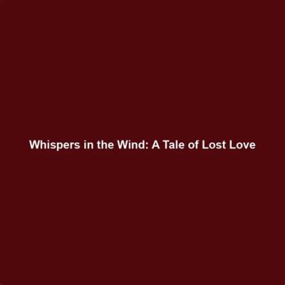  The Zephyr's Whisper:  A Tale of Love Lost and Found, Carried on the Wind Itself!